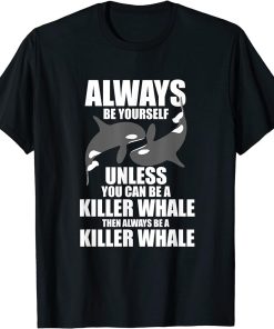 Funny Killer Whale Always Be A Killer Whale T-Shirt