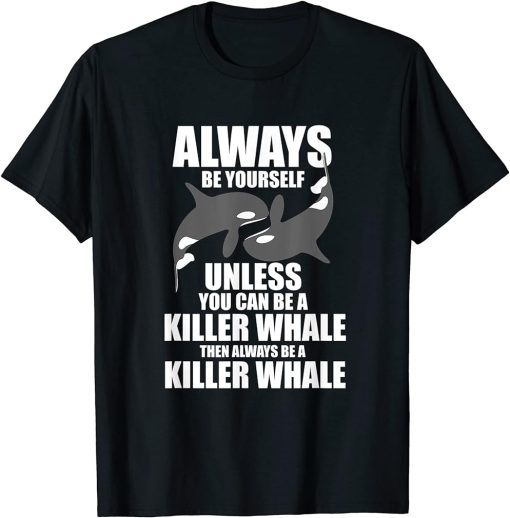 Funny Killer Whale Always Be A Killer Whale T-Shirt